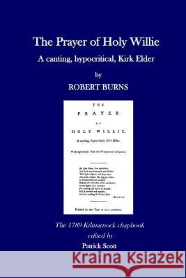 The Prayer of Holy Willie: A canting, hypocritical, Kirk Elder Scott, Patrick 9781514814307 Createspace