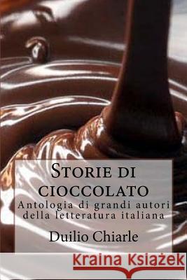 Storie di cioccolato: Antologia di grandi autori della letteratura italiana Chiarle, Duilio 9781514815977