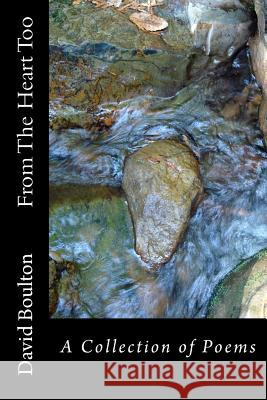 From The Heart Too: A Collection of Poems Boulton, David 9781514816240 Createspace