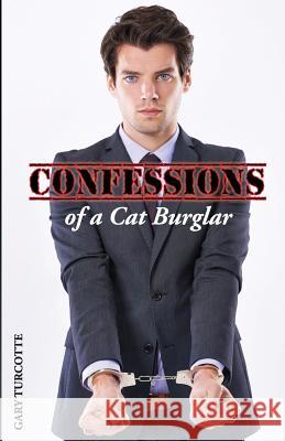 Confessions of a Cat Burglar Gary Turcotte 9781514816806