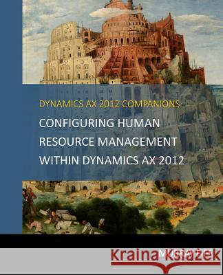 Configuring Human Resource Management Within Dynamics AX 2012 Fife, Murray 9781514817520 Createspace