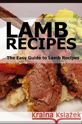 Lamb Recipes: The Easy Guide to Lamb Recipes Mary Ann Templeton Taylor Swift 9781514818435 Createspace