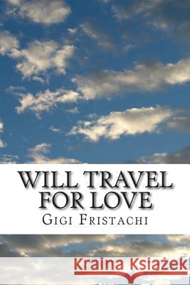 Will Travel for Love: A Time Travel Story Gigi Fristachi Mrs Guiliana Lynn Napisa 9781514818800 Createspace