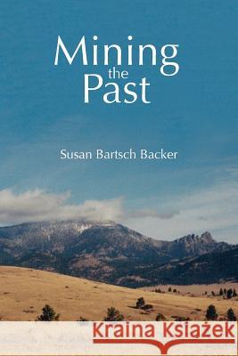 Mining the Past Susan Bartsch Backer 9781514819197 Createspace
