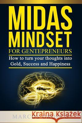 Midas Mindset for Gentepreneurs: How to turn your thoughts into Gold, Success and Happiness Orozco, Marcos 9781514820766 Createspace Independent Publishing Platform