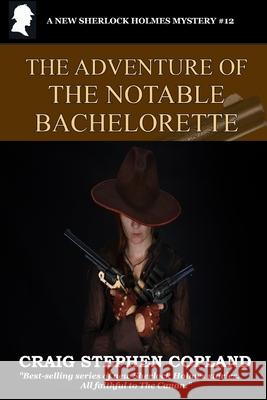 The Adventure of the Notable Bachelorette: A New Sherlock Holmes Mystery Craig Stephen Copland 9781514820988 Createspace