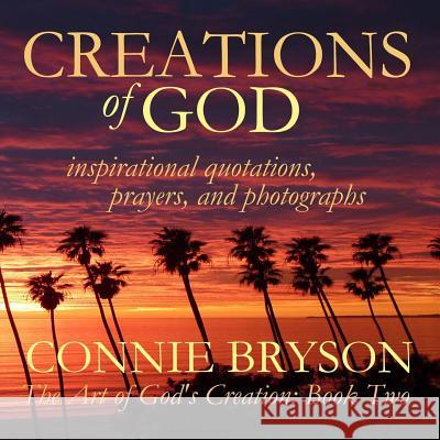 CREATIONS of GOD: inspirational quotations, prayers, and photographs Bryson, Connie 9781514822241 Createspace