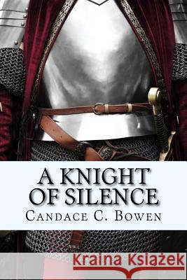 A Knight of Silence: (A Knight Series Book 1) Bowen, Candace C. 9781514823941 Createspace