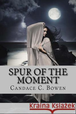 Spur of the Moment Candace C. Bowen 9781514824030 Createspace