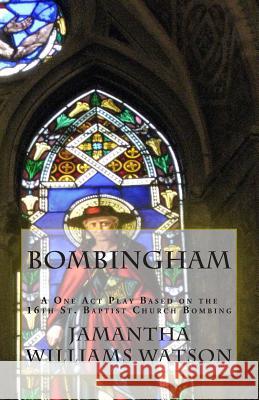 Bombingham: A One Act Play Based on the 16th St. Baptist Church Bombing Jamantha Williams Watson 9781514824191 Createspace