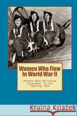 Women Who Flew In Worlld War II: Women Who Delivered The Fighting Airplanes To The Men Hancock, Finetta G. 9781514825150 Createspace