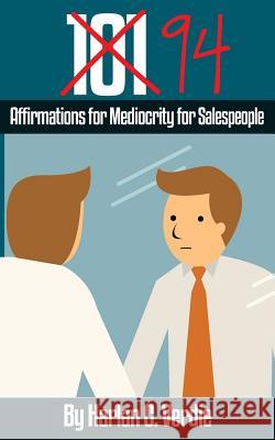 94 Affirmations for Mediocrity for Salespeople Harlan C. Verdie 9781514825310 Createspace
