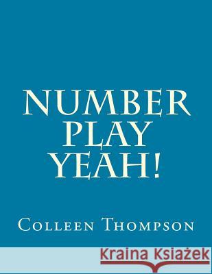 Number Play Yeah! Colleen M. Thompson 9781514825341 Createspace