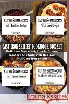 Cast Iron Skillet Cookbook Box Set: Delicious Breakfast, Lunch, Dinner, Dessert And Side Dish Recipes In A Cast Iron Skillet (4 Books In 1) Sloat, Teresa 9781514827147 Createspace