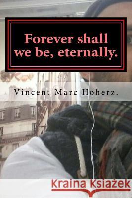 Forever shall we be, eternally. Hoherz, Vincent Marc 9781514828687