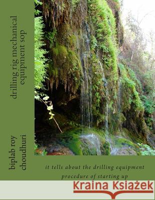 drilling rig mechanical equipment sop: it tells about the drilling equipment procedure of starting up Roy Choudhuri, Biplab 9781514828779