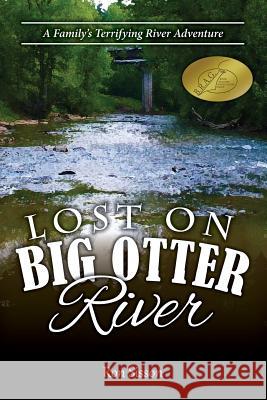 Lost on Big Otter River: A Family's Terrifying River Adventure (Recipient of the Distinguished Indiebrag Medallion Award) Ron Sisson 9781514828953