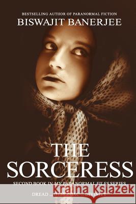 The Sorceress: Second Book in My Paranormal Files Series Biswajit Banerjee 9781514829721 Createspace