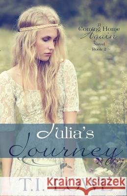 Julia's Journey: A Coming Home Again Novel T. I. Lowe 9781514829851 Createspace