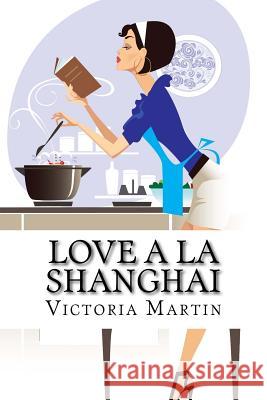 Love a la Shanghai: Romance Novel Victoria Martin 9781514829967 Createspace Independent Publishing Platform