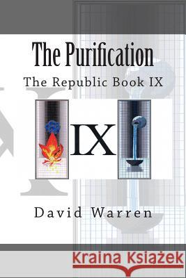 The Purification: The Republic Book IX David Warren 9781514831397 Createspace