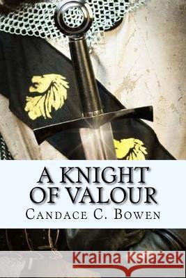 A Knight of Valour: (A Knight Series Book 3) Bowen, Candace C. 9781514831977 Createspace