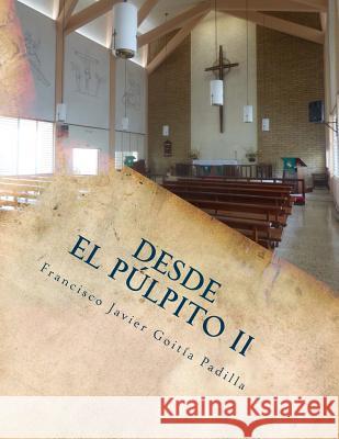 Desde el púlpito: Manuscritos de sermones para Semana Santa, Navidad y otras ocasiones Goitia Padilla, Francisco Javier 9781514833391 Createspace