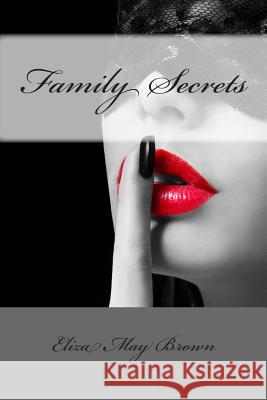 Family Secrets Eliza May Brown 9781514833766 Createspace