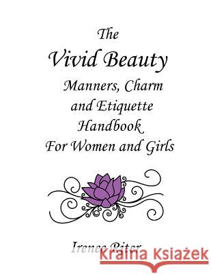 The Vivid Beauty Manners, Charm and Etiquette Handbook for Women and Girls: Complete Original 8.5 x 11 Edition Riter, Irenee 9781514833964