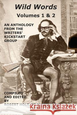 Wild Words: An Anthology of Flash fiction by 22 authors of the Writers' Kickstart Group Holt, Robert P. 9781514834213