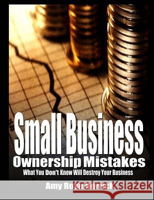 Small Business Ownership Mistakes: What you Don't Know Will Destroy Your Business Herrick, Amy Rose 9781514834503 Createspace