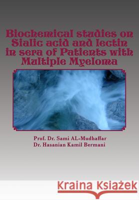 Biochemical studies on Sialic acid and lectin in sera of Patients with Multiple Myeloma: Multple Myeloma Hassanian Kamil Al-Bermani Sami a. Al-Mudhaffa 9781514834510 Createspace Independent Publishing Platform