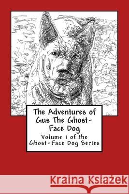 The Adventures of Gus The Ghost-Face Dog: Volume 1 of the Ghost-Face Dog Series Mitchell, Susan 9781514835029
