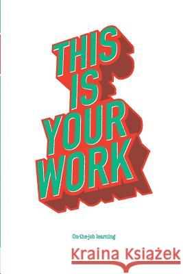 This Is Your Work: On-the-job learning Agency, Picnic 9781514837474
