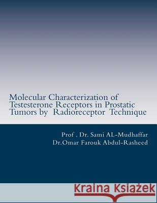 Molecular Characterization of Testerone Receptors in Prostatic Tumors by Radioreceptor Technique: Testeserone and Prostate Omar Farouk Abdul-Rasheed Sami a. Al-Mudhaffa 9781514838143 Createspace Independent Publishing Platform
