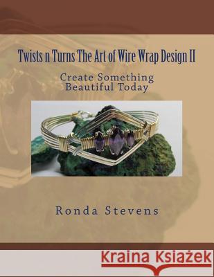 Twists n Turns The Art of Wire Wrap Design II Stevens, Ronda 9781514839782 Createspace Independent Publishing Platform