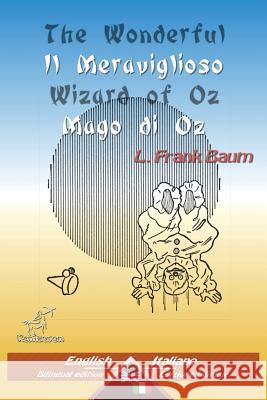 The Wonderful Wizard of Oz - Il Meraviglioso Mago di Oz: Bilingual parallel text - Bilingue con testo inglese a fronte: English - Italian / Inglese - Arvott, Wirton 9781514840283 Createspace