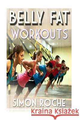 Belly Fat Workouts: Summer Body Workouts Simon Roche 9781514840368