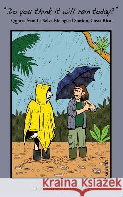 Do you think it will rain today?: Quotes from La Selva Biological Station, Costa Rica Montero, Christopher 9781514841945 Createspace Independent Publishing Platform