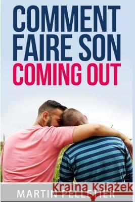 Comment faire son coming out: Vivre plus librement Pelletier, Martin 9781514843055 Createspace