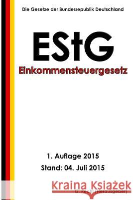 Einkommensteuergesetz (EStG), 1. Auflage 2015 Recht, G. 9781514843536 Createspace