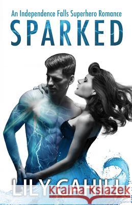 Sparked Lily Cahill 9781514843550 Createspace