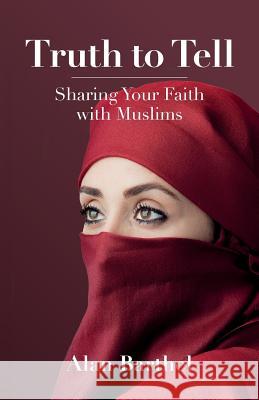 Truth to Tell: Sharing Your Faith with Muslims Alan Barthel 9781514844595