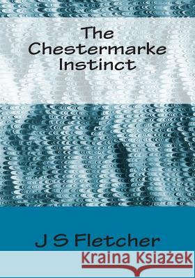 The Chestermarke Instinct J. S. Fletcher 9781514845738 Createspace