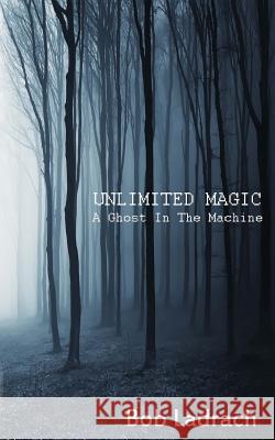 Unlimited Magic: A Ghost In The Machine Ladrach, Bob 9781514847268 Createspace