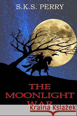 The Moonlight War S. K. S. Perry 9781514847947 Createspace