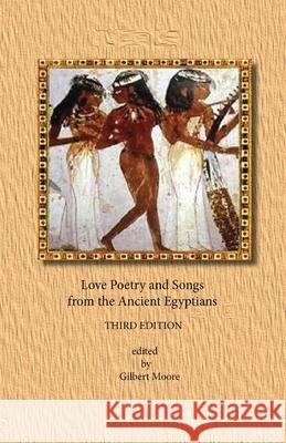 Love Poetry and Songs from the Ancient Egyptians Gilbert Moore 9781514848517 Createspace