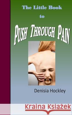 The Little Book to Push Through Pain Denisia J. Hockley 9781514849637 Createspace