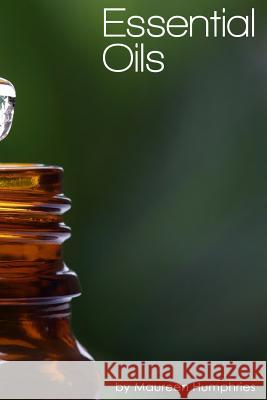 Essential Oils Maureen Humphries 9781514850619 Createspace Independent Publishing Platform