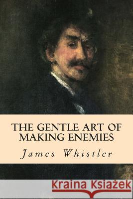 The Gentle Art of Making Enemies James Whistler 9781514851289 Createspace